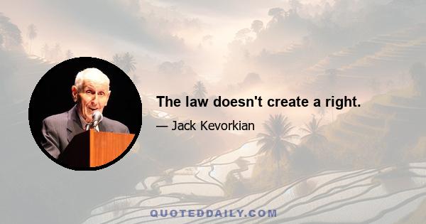 The law doesn't create a right.