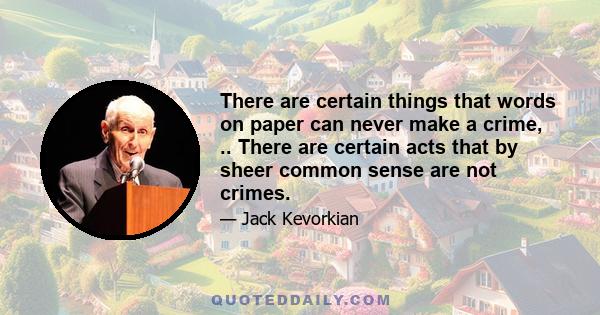 There are certain things that words on paper can never make a crime, .. There are certain acts that by sheer common sense are not crimes.