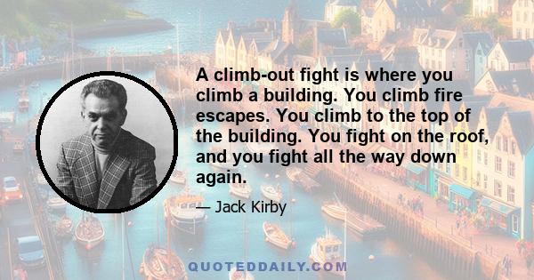 A climb-out fight is where you climb a building. You climb fire escapes. You climb to the top of the building. You fight on the roof, and you fight all the way down again.