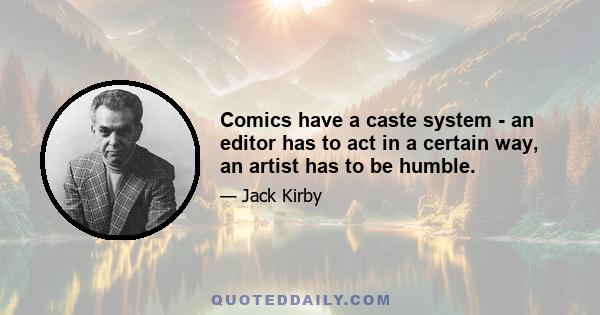 Comics have a caste system - an editor has to act in a certain way, an artist has to be humble.