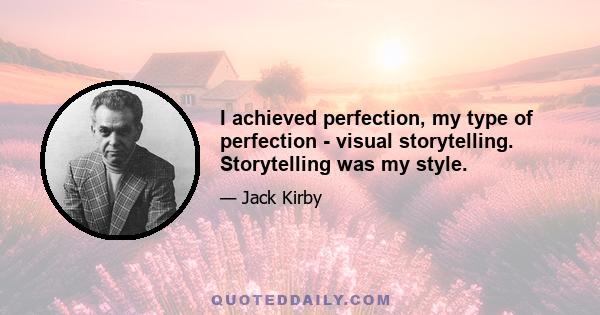 I achieved perfection, my type of perfection - visual storytelling. Storytelling was my style.