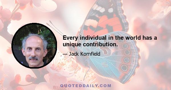 Every individual in the world has a unique contribution.