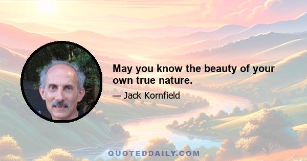 May you know the beauty of your own true nature.