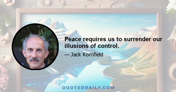 Peace requires us to surrender our illusions of control.