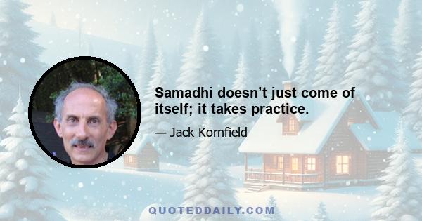 Samadhi doesn’t just come of itself; it takes practice.