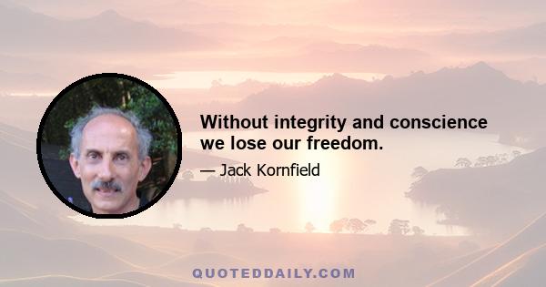 Without integrity and conscience we lose our freedom.