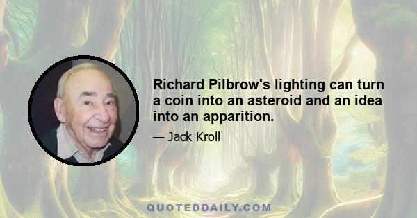 Richard Pilbrow's lighting can turn a coin into an asteroid and an idea into an apparition.