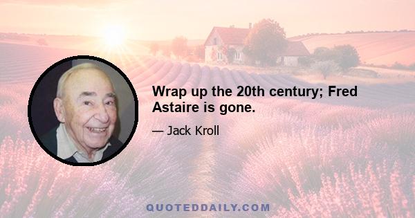 Wrap up the 20th century; Fred Astaire is gone.