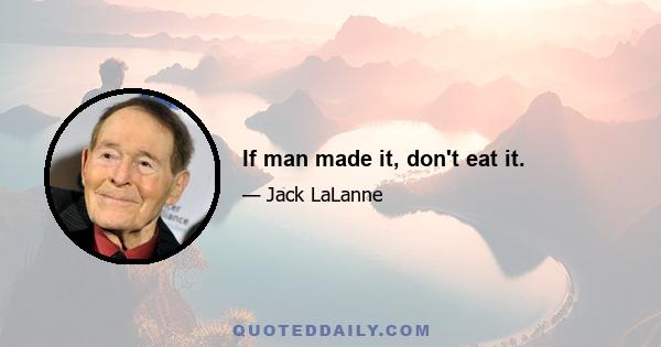 If man made it, don't eat it.