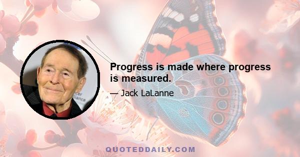 Progress is made where progress is measured.