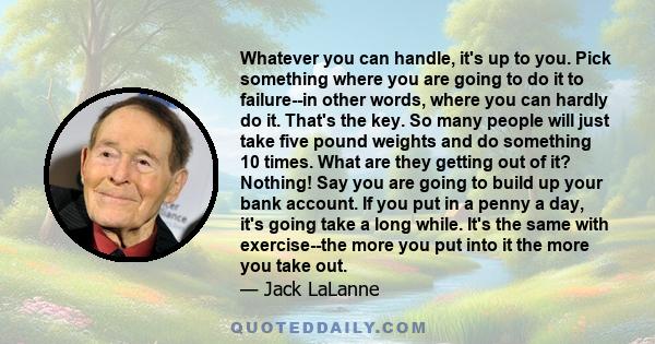 Whatever you can handle, it's up to you. Pick something where you are going to do it to failure--in other words, where you can hardly do it. That's the key. So many people will just take five pound weights and do