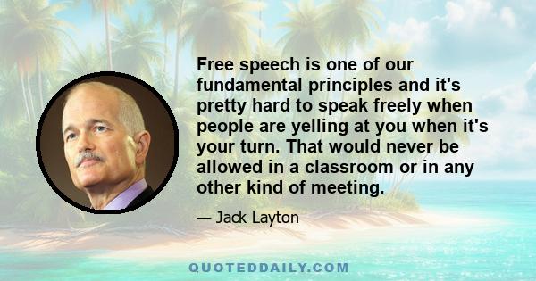 Free speech is one of our fundamental principles and it's pretty hard to speak freely when people are yelling at you when it's your turn. That would never be allowed in a classroom or in any other kind of meeting.