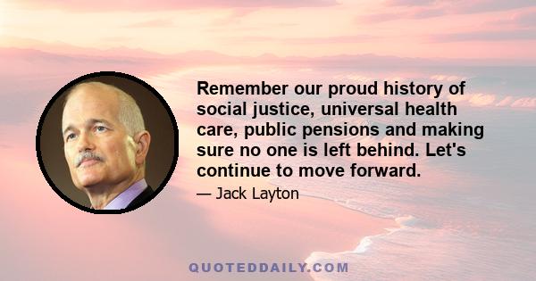 Remember our proud history of social justice, universal health care, public pensions and making sure no one is left behind. Let's continue to move forward.