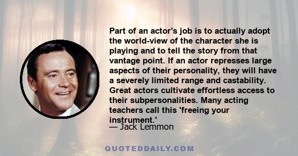 Part of an actor's job is to actually adopt the world-view of the character she is playing and to tell the story from that vantage point. If an actor represses large aspects of their personality, they will have a