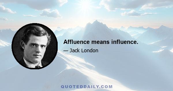 Affluence means influence.