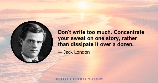 Don't write too much. Concentrate your sweat on one story, rather than dissipate it over a dozen.