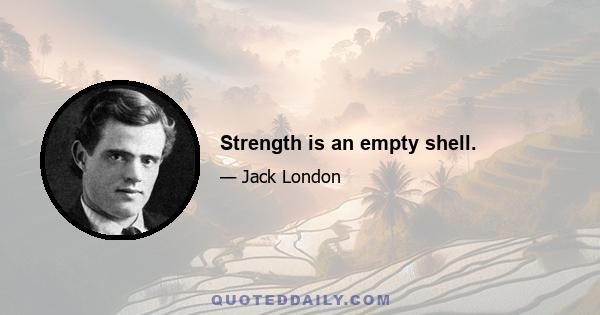 Strength is an empty shell.