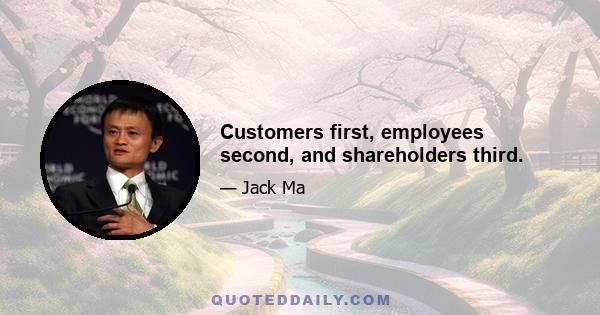 Customers first, employees second, and shareholders third.