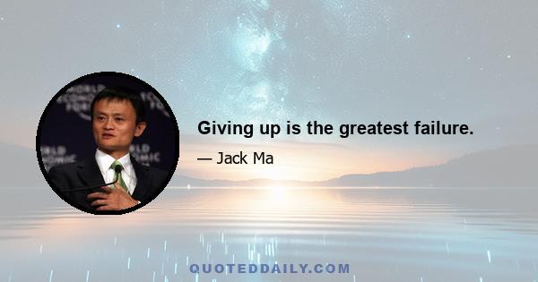 Giving up is the greatest failure.