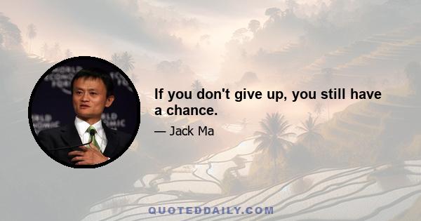 If you don't give up, you still have a chance.