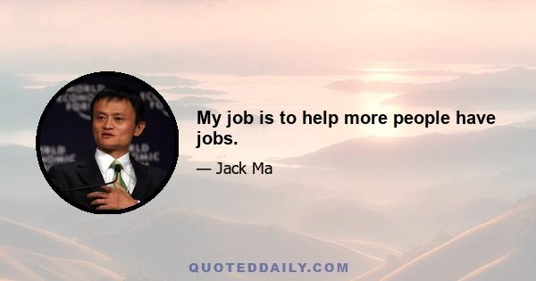 My job is to help more people have jobs.