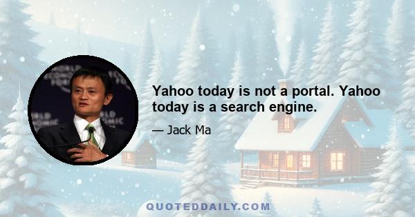 Yahoo today is not a portal. Yahoo today is a search engine.