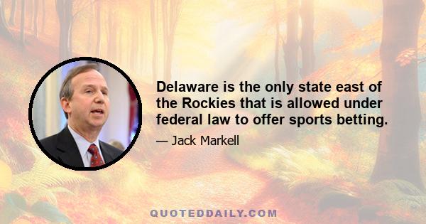 Delaware is the only state east of the Rockies that is allowed under federal law to offer sports betting.