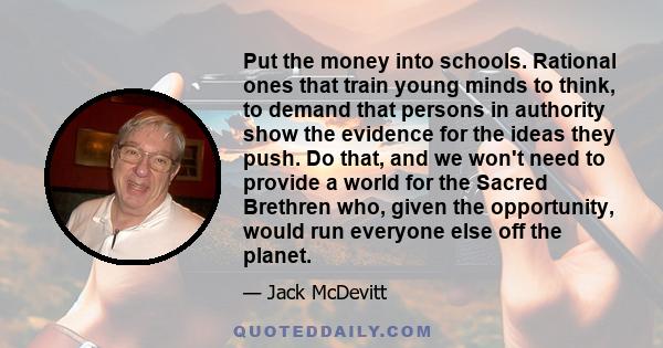 Put the money into schools. Rational ones that train young minds to think, to demand that persons in authority show the evidence for the ideas they push. Do that, and we won't need to provide a world for the Sacred