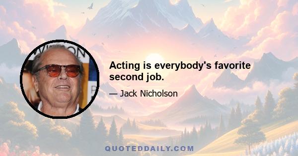 Acting is everybody's favorite second job.