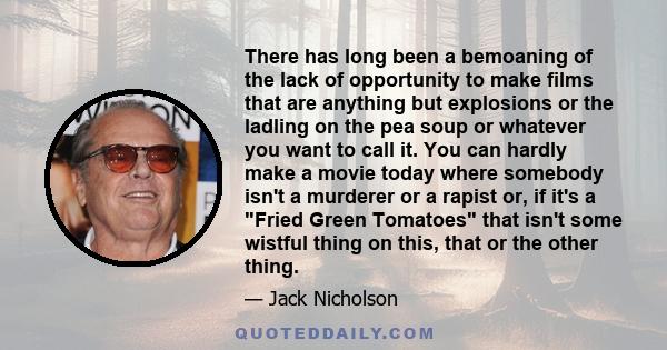 There has long been a bemoaning of the lack of opportunity to make films that are anything but explosions or the ladling on the pea soup or whatever you want to call it. You can hardly make a movie today where somebody