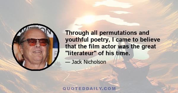 Through all permutations and youthful poetry, I came to believe that the film actor was the great literateur of his time.