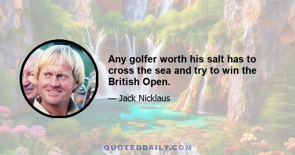 Any golfer worth his salt has to cross the sea and try to win the British Open.