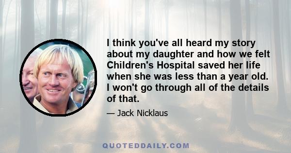 I think you've all heard my story about my daughter and how we felt Children's Hospital saved her life when she was less than a year old. I won't go through all of the details of that.