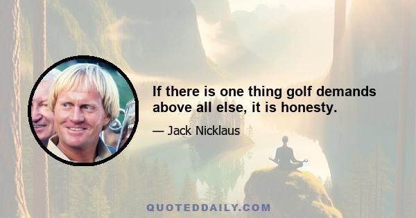 If there is one thing golf demands above all else, it is honesty.