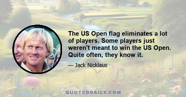 The US Open flag eliminates a lot of players. Some players just weren't meant to win the US Open. Quite often, they know it.