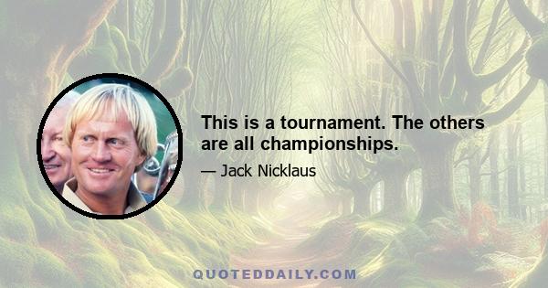 This is a tournament. The others are all championships.