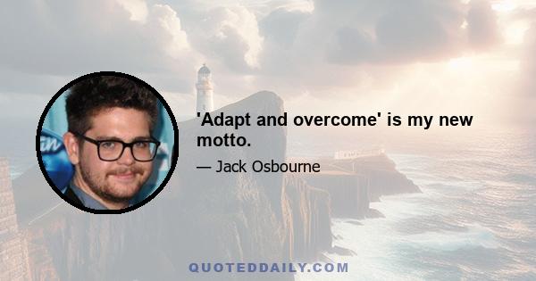 'Adapt and overcome' is my new motto.