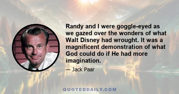 Randy and I were goggle-eyed as we gazed over the wonders of what Walt Disney had wrought. It was a magnificent demonstration of what God could do if He had more imagination.