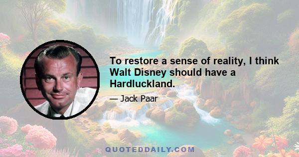 To restore a sense of reality, I think Walt Disney should have a Hardluckland.