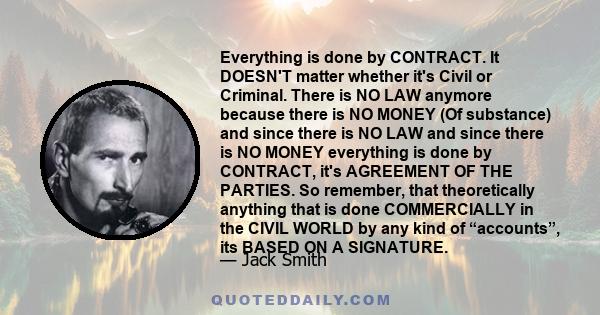 Everything is done by CONTRACT. It DOESN'T matter whether it's Civil or Criminal. There is NO LAW anymore because there is NO MONEY (Of substance) and since there is NO LAW and since there is NO MONEY everything is done 