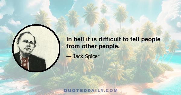 In hell it is difficult to tell people from other people.