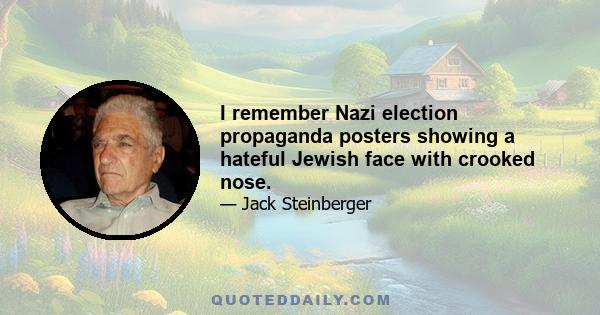 I remember Nazi election propaganda posters showing a hateful Jewish face with crooked nose.