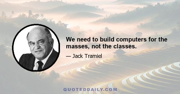 We need to build computers for the masses, not the classes.