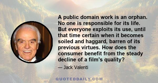 A public domain work is an orphan. No one is responsible for its life. But everyone exploits its use, until that time certain when it becomes soiled and haggard, barren of its previous virtues. How does the consumer