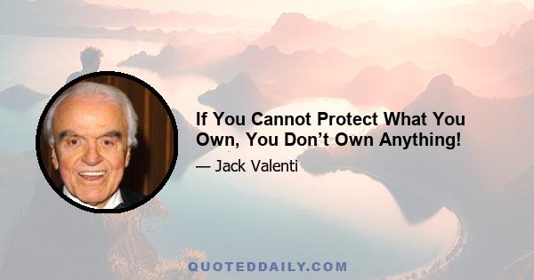 If You Cannot Protect What You Own, You Don’t Own Anything!