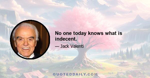 No one today knows what is indecent.