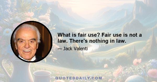 What is fair use? Fair use is not a law. There's nothing in law.