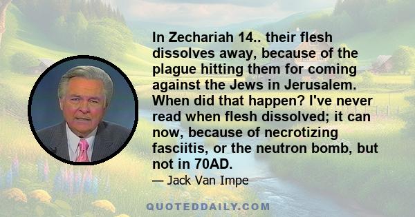 In Zechariah 14.. their flesh dissolves away, because of the plague hitting them for coming against the Jews in Jerusalem. When did that happen? I've never read when flesh dissolved; it can now, because of necrotizing