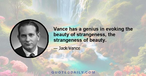 Vance has a genius in evoking the beauty of strangeness, the strangeness of beauty.