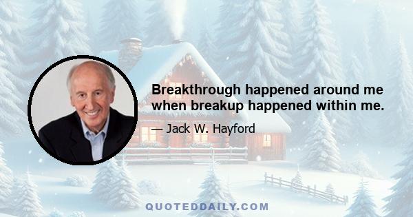 Breakthrough happened around me when breakup happened within me.